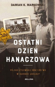 Ostatni dzień Hanaczowa. Polsko-żydowskie braterstwo w czasach Zagłady - Markowski Damian