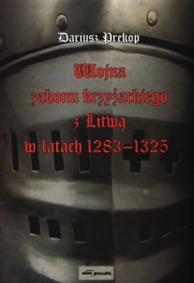 Wojna zakonu krzyżackiego z Litwą w latach 1283-1325 - Prekop Dariusz<br />