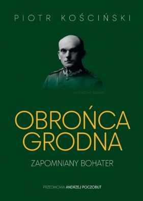 Obrońca Grodna. Zapomniany bohater - Piotr Kościński
