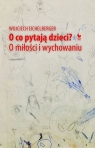 O co pytają dzieci? O miłości i wychowaniu Wojciech Eichelberger