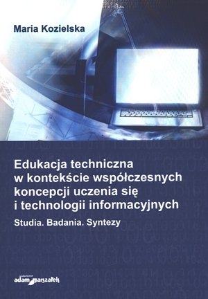 Edukacja techniczna w kontekście współczesnych koncepcji uczenia się i technologii informatycznych. Studia. Badania. Syntezy