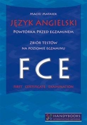 Język angielski Powtórka przed egzaminem Zbiór testów na poziomie egzaminu FCE - Maciej Matasek