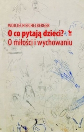 O co pytają dzieci? - Wojciech Eichelberger