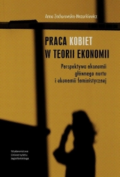 Praca kobiet w teorii ekonomii - Zachorowska-Mazurkiewicz Anna
