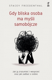 Gdy bliska osoba ma myśli samobójcze. Jak ją zrozumieć i wesprzeć oraz jak zadbać o siebie - Stacey Freedenthal