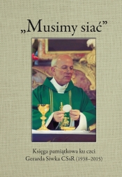 „Musimy siać”. Księga pamiątkowa ku czci Gerarda Siwka CSsR (1938-2015)