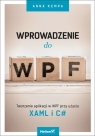 Wprowadzenie do WPF Tworzenie aplikacji w WPF przy użyciu XAML i C# Kempa Anna