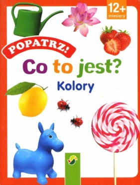 Popatrz! Co to jest? Kolory - Opracowanie zbiorowe