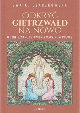 Odkryć Gietrzwałd na nowo. Jedyne uznane objawienia maryjne w Polsce - Ewa Czaczkowska