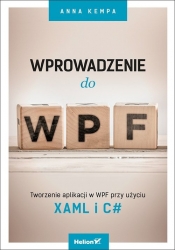 Wprowadzenie do WPF Tworzenie aplikacji w WPF przy użyciu XAML i C# - Kempa Anna