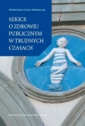 Szkice o zdrowiu publicznym w trudnych czasach Włodzimierz Cezary Włodarczyk