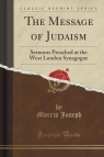 The Message of Judaism Sermons Preached at the West London Synagogue Joseph Morris