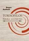 Toksofilos. Szkoła łucznictwa w dwóch księgach Roger Ascham