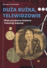 Duża buźka telewidzowie Moja prywatna historia Telewizji Gdańsk Domańska Danuta