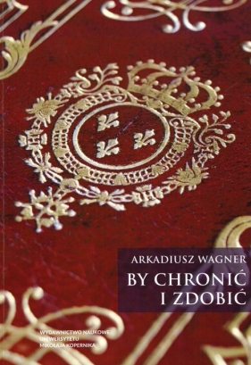 By chronić i zdobić - Arkadiusz Wagner
