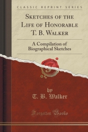 Sketches of the Life of Honorable T. B. Walker