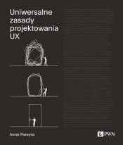 Uniwersalne zasady projektowania UX. 100 ponadczasowych strategii tworzenia pozytywnych interakcji między ludźmi a technologią - Irene Pereyra