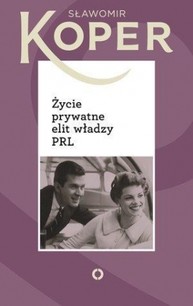 Życie prywatne elit władzy PRL - Sławomir Koper