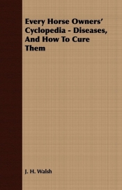 Every Horse Owners' Cyclopedia - Diseases, And How To Cure Them