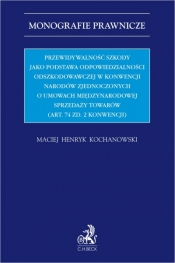Przewidywalność szkody jako podstawa odpowiedzialności odszkodowawczej w Konwencji Narodów Zjednoczonych o umowach międzynarodowej sprzedaży towarów (Art. 74 zd. 2 Konwencji) - Maciej Henryk Kochanowski