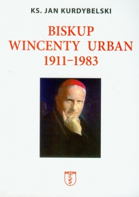 Biskup Wincenty Urban 1911-1983 - Kurdybelski Jan