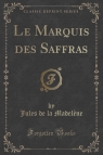 Le Marquis des Saffras (Classic Reprint) Madel?ne Jules de la