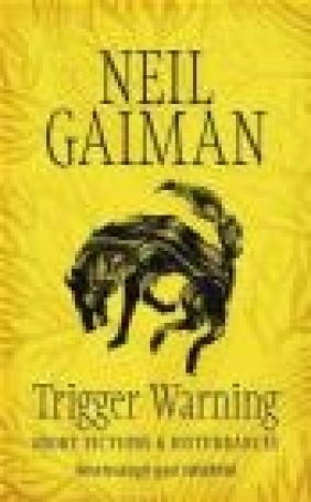 Trigger Warning: Short Fictions and Disturbances Neil Gaiman