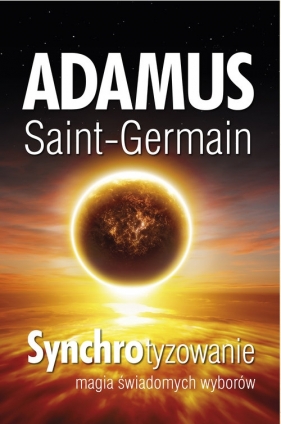 Synchrotyzowanie magia świadomych wyborów - Saint-Germain Adamus