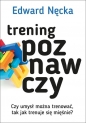 Trening poznawczy. Czy umysł można trenować, tak jak trenuje się mięśnie? - Edward Nęcka