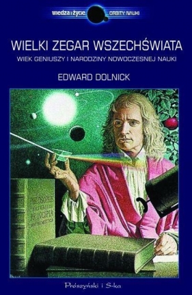 Wielki zegar Wszechświata Wiek geniuszy i narodziny nowoczesnej nauki - Dolnick Edward