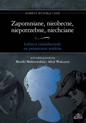 Zapomniane, nieobecne, niepotrzebne, niechciane - kobieca (nie)obecność na przestrzeni wieków