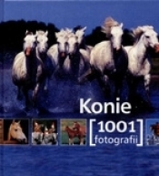 Konie. 1001 fotografii - Opracowanie zbiorowe
