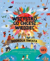 Wszystko, co chcesz wiedzieć. Dookoła świata. Genialne pytania i proste odpowiedzi na każdy dzień ro - Molly Oldfield .