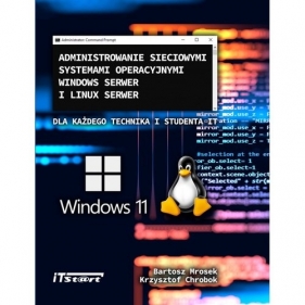 Administrowanie sieciowymi systemami operacyjnymi Windows Serwer i Linux Serwer / ITStart - Bartosz Mrosek, Krzysztof Chrobok