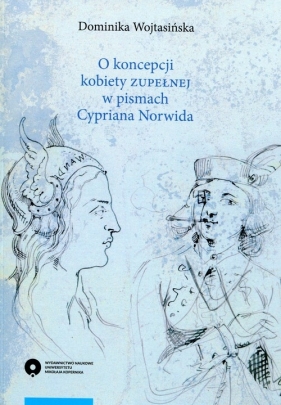 O koncepcji kobiety zupełnej w pismach Cypriana Norwida - Wojtasińska Dominika