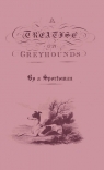 A Treatise on Greyhounds with Observations on the Treatment & Disorders of Them Anon