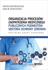 Organizacja procesów zaopatrzenia medycznego publicznych podmiotów sektora Bartkowiak Piotr, Domański Jakub
