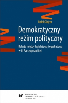 Demokratyczny reżim polityczny. Relacje między... - Rafał Glajcar