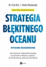 Strategia błękitnego oceanu. Wydanie rozszerzone Jak stworzyć W. Chan Kim, Renée Mauborgne