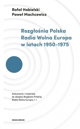 Rozgłośnia Polska Radia Wolna Europa w latach 1950-1975 - Habielski Rafał, Machcewicz Paweł