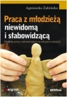 Praca z młodzieżą niewidomą i słabowidzącą Metoda pracy sekwencjami Agnieszka Żabińska