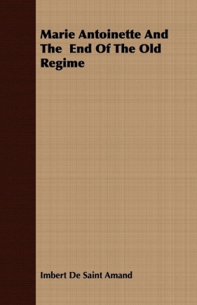 Marie Antoinette And The End Of The Old Regime - De Saint Amand Imbert