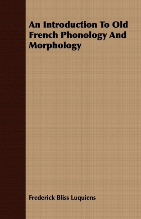 An Introduction To Old French Phonology And Morphology - Luquiens Frederick Bliss