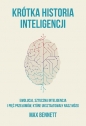 Krótka historia inteligencji. Ewolucja, sztuczna inteligencja i pięć przełomów, które ukształtowały - Max Bennett
