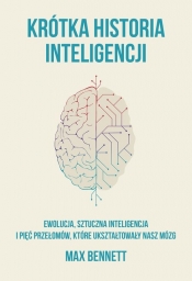 Krótka historia inteligencji. Ewolucja, sztuczna inteligencja i pięć przełomów, które ukształtowały - Max Bennett