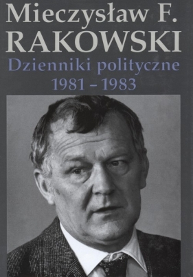 Dzienniki polityczne 1981-1983 - Rakowski Mieczysław F.