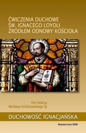 Ćwiczenia duchowe św. Ignacego Loyoli źródłem odnowy Kościoła - Wacław Królikowski