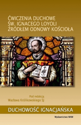 Ćwiczenia duchowe św. Ignacego Loyoli źródłem odnowy Kościoła - Królikowski Wacław
