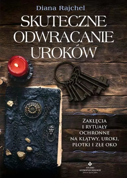 Skuteczne odwracanie uroków. Zaklęcia i rytuały ochronne na klątwy, uroki, plotki i złe oko