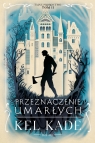 Przeznaczenie umarłych. Cykl Tajne proroctwo. Tom 2 Kel Kade